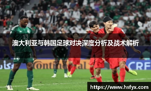 澳大利亚与韩国足球对决深度分析及战术解析